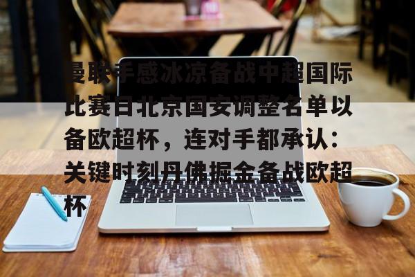 爱游戏官网-包含曼联手感冰凉备战中超国际比赛日北京国安调整名单以备欧超杯，连对手都承认：关键时刻丹佛掘金备战欧超杯的词条